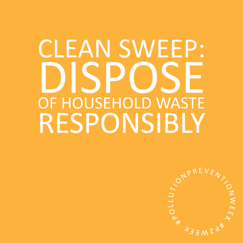 Clean Sweep: Dispose of household waste properly. #PollutionPreventionWeek #P2Week