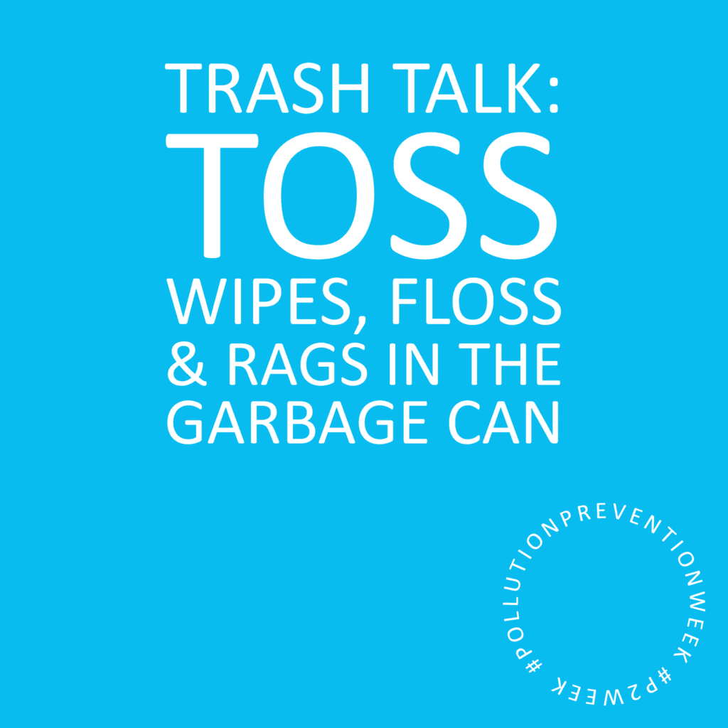 Trash talk: Toss wipes, floss and rags in the bin. #PollutionPreventionWeek #P2Week